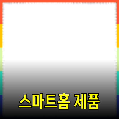 스마트홈 제품으로 당신의 일상이 더 편리해지는 방법