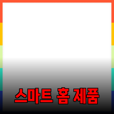 우리 삶을 변화시키는 스마트 홈 제품의 매력