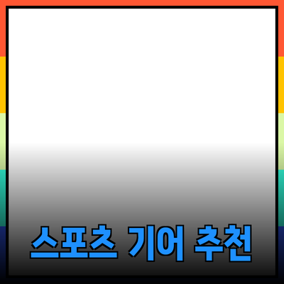 운동효과 극대화를 위한 최신 스포츠 기어 추천