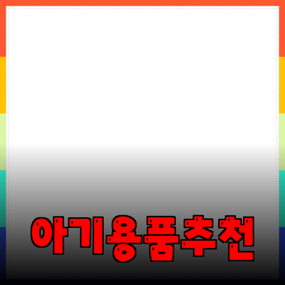 최고의 아기용품 추천: 기본부터 필수템까지