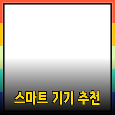 최신 제품 추천: 삶의 질을 높이는 스마트 기기들
