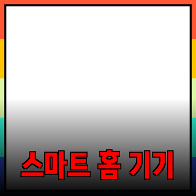 필수! 생활을 변화시키는 스마트 홈 기기 추천