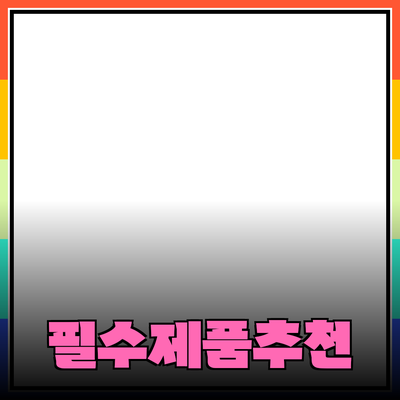 필수 제품 추천과 올바른 선택 가이드