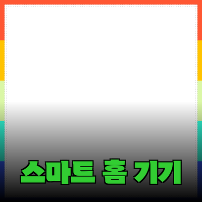 기술 혁신을 이끄는 스마트 홈 기기들: 당신의 삶을 변화시킬 제품들