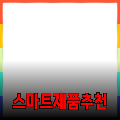 생활을 더 편리하게 만들어주는 스마트 제품 추천