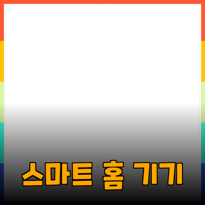 이제는 필수! 당신의 일상에 필요한 최고의 스마트 홈 기기들