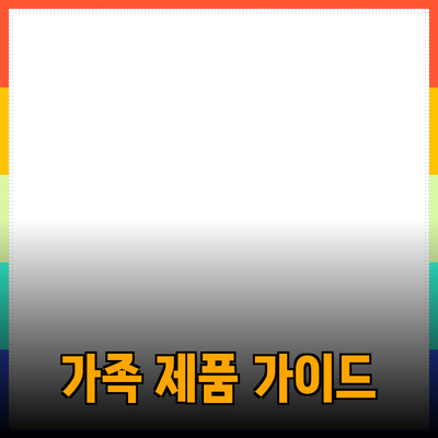 가족을 위한 완벽한 제품 추천 가이드