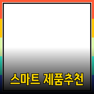 생활을 더 편리하게 만들어주는 스마트 제품 추천