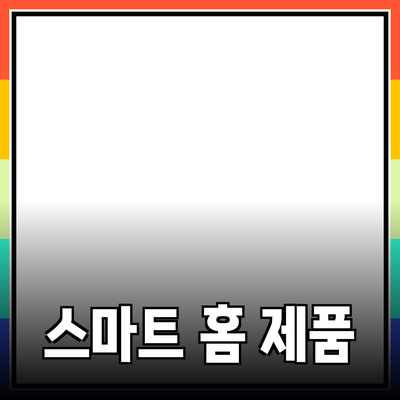 생활을 변화시키는 다양한 스마트 홈 제품 소개