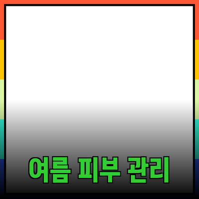 여름철 필수 아이템! 효과적인 여름용 피부 관리 제품 소개