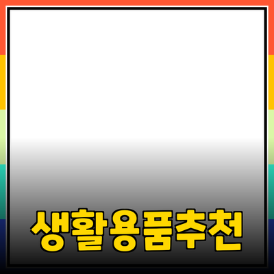 최고의 생활용품 추천: 집에서 더 편리하게 만드는 방법